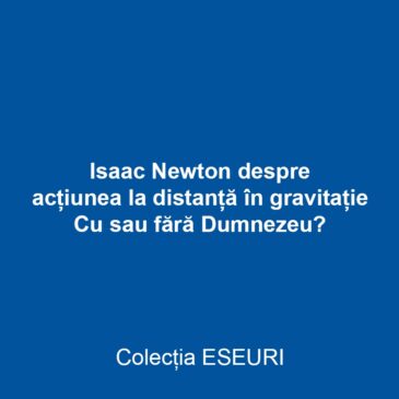 Isaac Newton despre acțiunea la distanță în gravitație - Cu sau fără Dumnezeu?